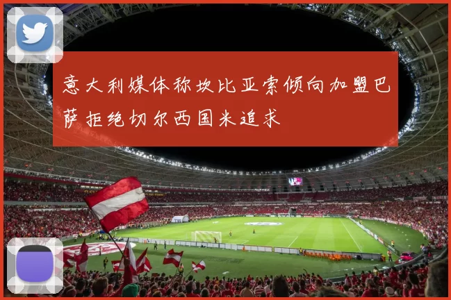 意大利媒体称坎比亚索倾向加盟巴萨拒绝切尔西国米追求